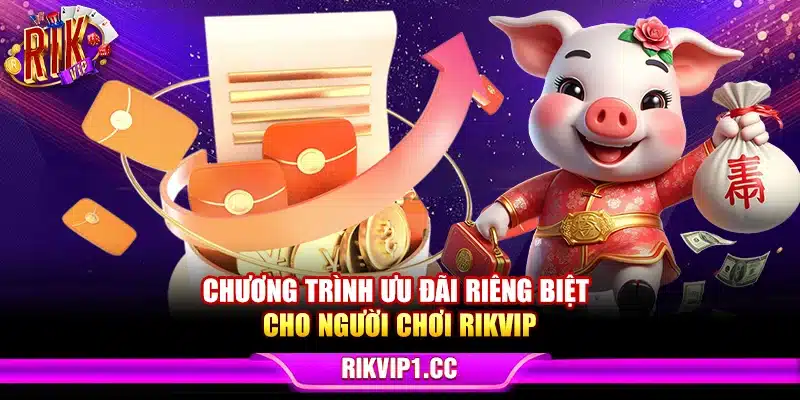 Chương trình ưu đãi riêng biệt cho người chơi Rikvip